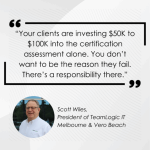 Quote stating, “Your clients are investing $50K to $100K into the certification assessment alone. You don’t want to be the reason they fail. There’s a responsibility there.”